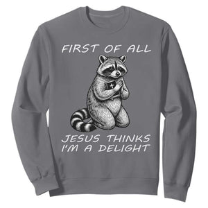 First of All Jesus Thinks I'm A Delight Sweatshirt Funny Raccoon Christian TS14 Charcoal Print Your Wear
