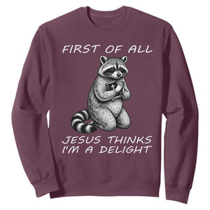 First of All Jesus Thinks I'm A Delight Sweatshirt Funny Raccoon Christian TS14 Maroon Print Your Wear