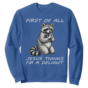 First of All Jesus Thinks I'm A Delight Sweatshirt Funny Raccoon Christian TS14 Royal Blue Print Your Wear