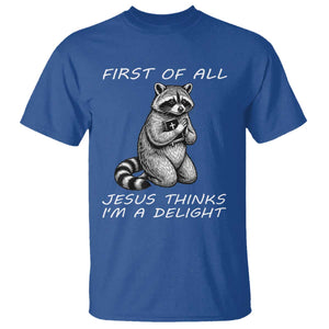 First of All Jesus Thinks I'm A Delight T Shirt Funny Raccoon Christian TS14 Royal Blue Print Your Wear