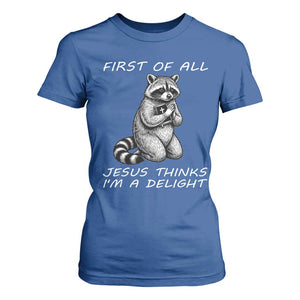 First of All Jesus Thinks I'm A Delight T Shirt For Women Funny Raccoon Christian TS14 Royal Blue Print Your Wear
