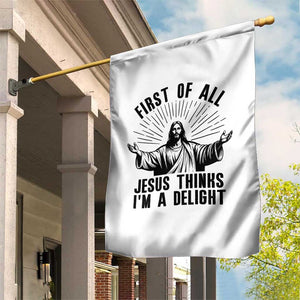 First of All Jesus Thinks I'm A Delight Garden Flag Funny Jesus Christian TS14 Print Your Wear