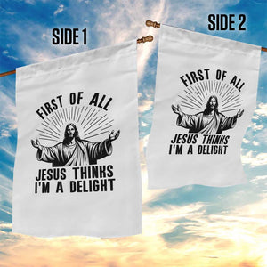 First of All Jesus Thinks I'm A Delight Garden Flag Funny Jesus Christian TS14 Print Your Wear