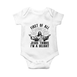 First of All Jesus Thinks I'm A Delight Baby Onesie Funny Jesus Christian TS14 White Print Your Wear