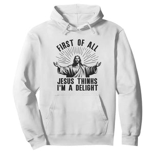 First of All Jesus Thinks I'm A Delight Hoodie Funny Jesus Christian TS14 White Print Your Wear