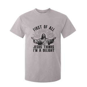 First of All Jesus Thinks I'm A Delight T Shirt For Kid Funny Jesus Christian TS14 Ice Gray Print Your Wear