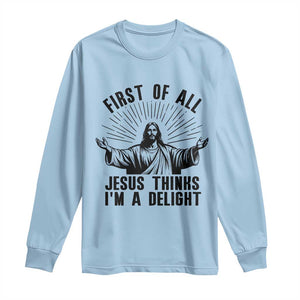 First of All Jesus Thinks I'm A Delight Long Sleeve Shirt Funny Jesus Christian TS14 Light Blue Print Your Wear
