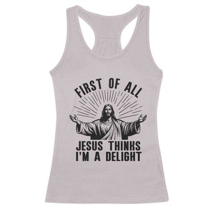 First of All Jesus Thinks I'm A Delight Racerback Tank Top Funny Jesus Christian TS14 Ice Gray Print Your Wear