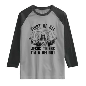First of All Jesus Thinks I'm A Delight Raglan Shirt Funny Jesus Christian TS14 Sport Gray Black Print Your Wear