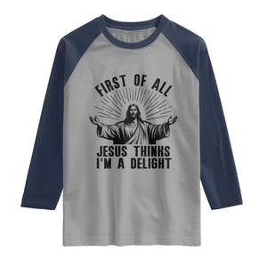 First of All Jesus Thinks I'm A Delight Raglan Shirt Funny Jesus Christian TS14 Sport Gray Navy Print Your Wear