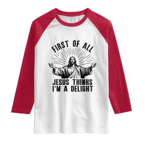 First of All Jesus Thinks I'm A Delight Raglan Shirt Funny Jesus Christian TS14 White Red Print Your Wear
