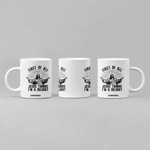 First of All Jesus Thinks I'm A Delight Coffee Mug Funny Jesus Christian TS14 Print Your Wear