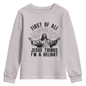 First of All Jesus Thinks I'm A Delight Youth Sweatshirt Funny Jesus Christian TS14 Ice Gray Print Your Wear