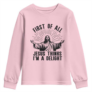 First of All Jesus Thinks I'm A Delight Youth Sweatshirt Funny Jesus Christian TS14 Light Pink Print Your Wear