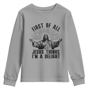 First of All Jesus Thinks I'm A Delight Youth Sweatshirt Funny Jesus Christian TS14 Sport Gray Print Your Wear