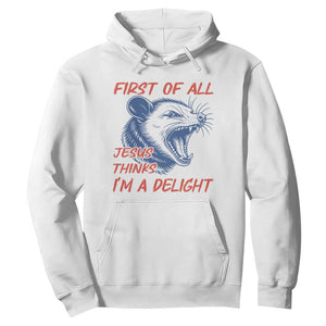 First of All Jesus Thinks I'm A Delight Hoodie Funny Opossum Christian TS14 White Print Your Wear