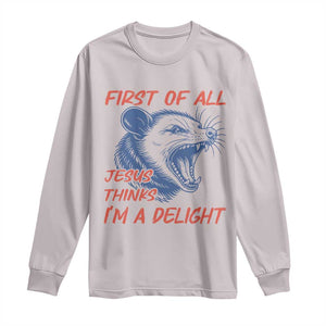 First of All Jesus Thinks I'm A Delight Long Sleeve Shirt Funny Opossum Christian TS14 Ice Gray Print Your Wear