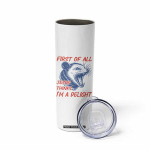 First of All Jesus Thinks I'm A Delight Skinny Tumbler Funny Opossum Christian TS14 Print Your Wear