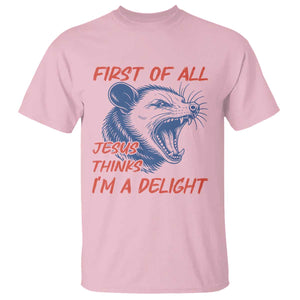 First of All Jesus Thinks I'm A Delight T Shirt Funny Opossum Christian TS14 Light Pink Print Your Wear
