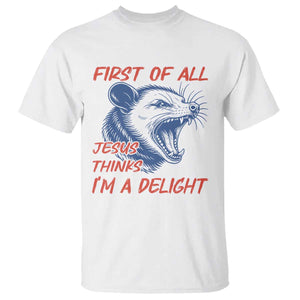 First of All Jesus Thinks I'm A Delight T Shirt Funny Opossum Christian TS14 White Print Your Wear