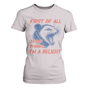 First of All Jesus Thinks I'm A Delight T Shirt For Women Funny Opossum Christian TS14 Ice Gray Print Your Wear