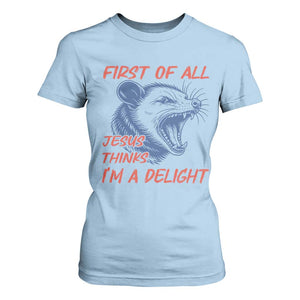 First of All Jesus Thinks I'm A Delight T Shirt For Women Funny Opossum Christian TS14 Light Blue Print Your Wear