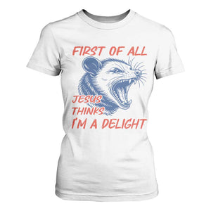 First of All Jesus Thinks I'm A Delight T Shirt For Women Funny Opossum Christian TS14 White Print Your Wear