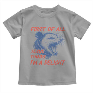 First of All Jesus Thinks I'm A Delight Toddler T Shirt Funny Opossum Christian TS14 Sport Gray Print Your Wear