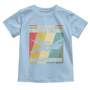 Funny Aviation Pilot Toddler T Shirt Be Nice I Might Be Your Piolot Someday TS14 Light Blue Print Your Wear