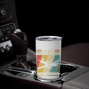 Funny Aviation Pilot Tumbler Cup Be Nice I Might Be Your Piolot Someday TS14 Print Your Wear