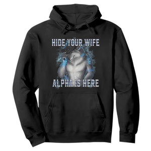 Hide Your Wife The Alpha Is Here Hoodie Funny Sarcastic Cringe Werewolf Meme TS14 Black Print Your Wear