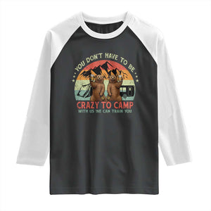 Funny Camping Raglan Shirt You Do Not Have To Be Crazy To Camp With Us TS14 Black White Print Your Wear