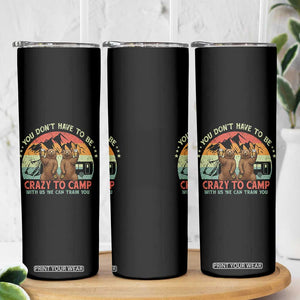 Funny Camping Skinny Tumbler You Do Not Have To Be Crazy To Camp With Us TS14 Print Your Wear