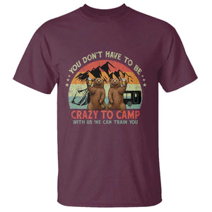 Funny Camping T Shirt You Do Not Have To Be Crazy To Camp With Us TS14 Maroon Print Your Wear