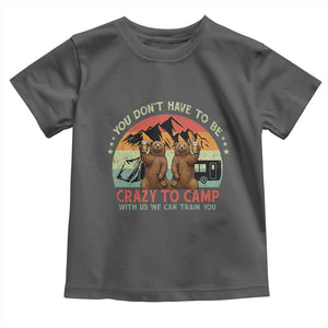 Funny Camping Toddler T Shirt You Do Not Have To Be Crazy To Camp With Us TS14 Dark Heather Print Your Wear