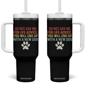 Do Not Ask Me For Life Advice Tumbler With Handle Funny Quote Dog Lover Gift TS14 One Size: 40 oz Black Print Your Wear