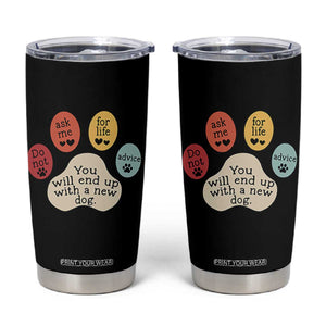 Do Not Ask Me For Life Advice Tumbler Cup Funny Sarcastic Dog Lover Gift