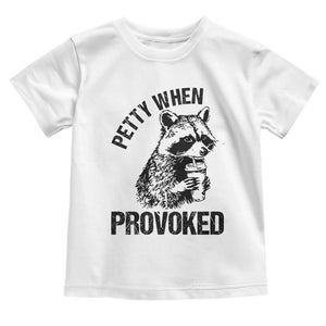 Petty When Provoked Toddler T Shirt Funny Raccoon Meme TS14 White Print Your Wear
