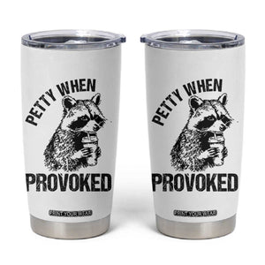 Petty When Provoked Tumbler Cup Funny Raccoon Meme TS14 White Print Your Wear