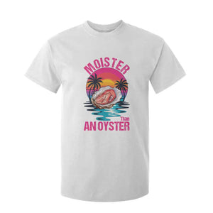 Moister Than An Oyster T Shirt For Kid Funny Inappropriate Adult Humor Women TS14 White Print Your Wear