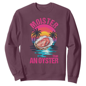 Moister Than An Oyster Sweatshirt Funny Inappropriate Adult Humor Women TS14 Maroon Print Your Wear