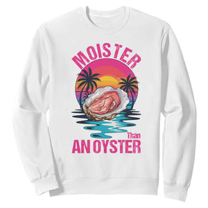 Moister Than An Oyster Sweatshirt Funny Inappropriate Adult Humor Women TS14 White Print Your Wear