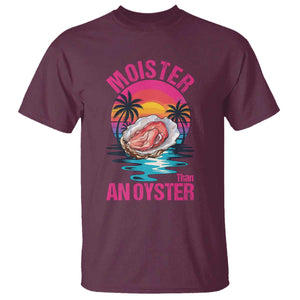 Moister Than An Oyster T Shirt Funny Inappropriate Adult Humor Women TS14 Maroon Print Your Wear