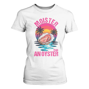 Moister Than An Oyster T Shirt For Women Funny Inappropriate Adult Humor Women TS14 White Print Your Wear