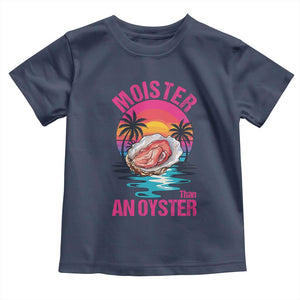 Moister Than An Oyster Toddler T Shirt Funny Inappropriate Adult Humor Women TS14 Navy Print Your Wear