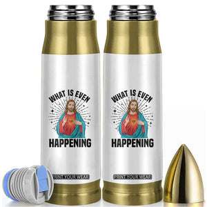 What Is Even Happening Bullet Tumbler Funny Christian TS14 White Print Your Wear