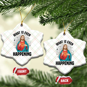What Is Even Happening Ceramic Ornament Funny Christian TS14 Print Your Wear