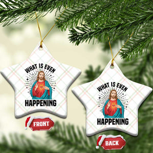 What Is Even Happening Ceramic Ornament Funny Christian TS14 Print Your Wear