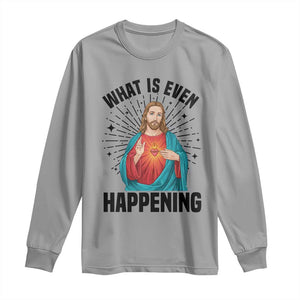 What Is Even Happening Long Sleeve Shirt Funny Christian TS14 Sport Gray Print Your Wear