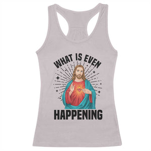 What Is Even Happening Racerback Tank Top Funny Christian TS14 Ice Gray Print Your Wear